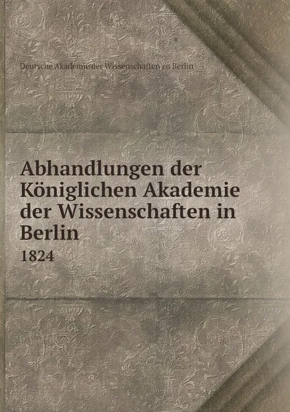 Обложка книги Abhandlungen der Koniglichen Akademie der Wissenschaften in Berlin. 1824, Deutsche Akademie der Wissenschaften zu Berlin