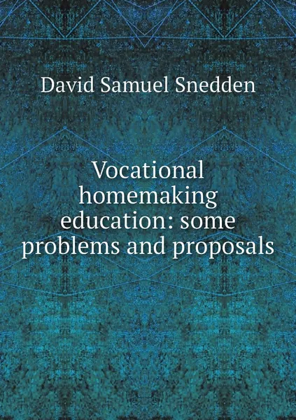 Обложка книги Vocational homemaking education: some problems and proposals, David Samuel Snedden