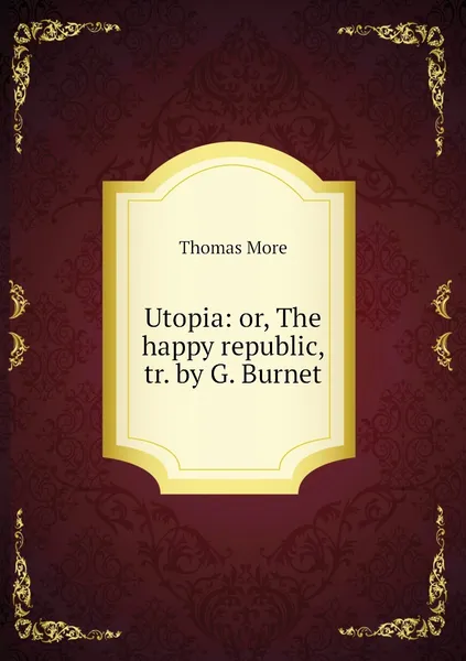 Обложка книги Utopia: or, The happy republic, tr. by G. Burnet, Thomas More