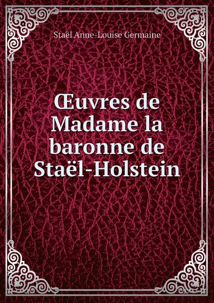 Обложка книги OEuvres de Madame la baronne de Stael-Holstein, Staël Anne-Louise Germaine