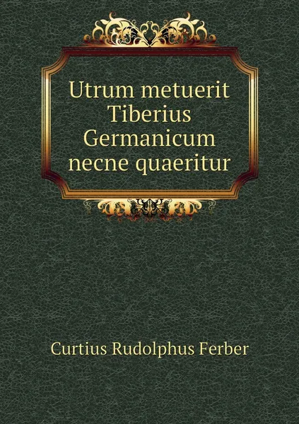 Обложка книги Utrum metuerit Tiberius Germanicum necne quaeritur, Curtius Rudolphus Ferber