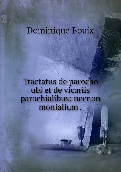 Обложка книги Tractatus de parocho ubi et de vicariis parochialibus: necnon monialium ., Dominique Bouix