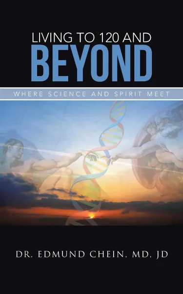 Обложка книги Living to 120 and Beyond. Where Science and Spirit Meet, JD DR. EDMUND CHEIN  MD