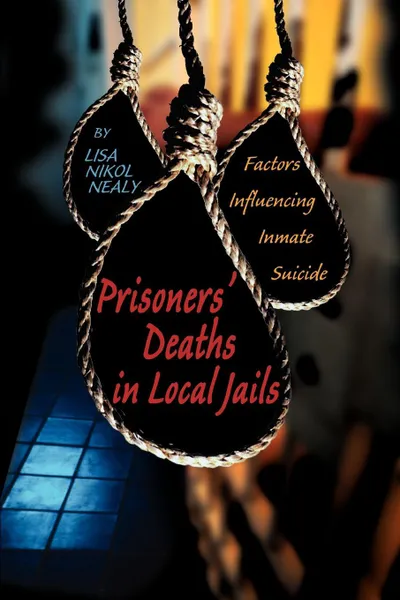 Обложка книги Prisoners' Deaths in Local Jails. Factors Influencing Inmate Suicide, Lisa Nikol Nealy