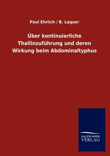 Обложка книги Uber kontinuierliche Thallinzufuhrung und deren Wirkung beim Abdominaltyphus, Paul Laquer B. Ehrlich