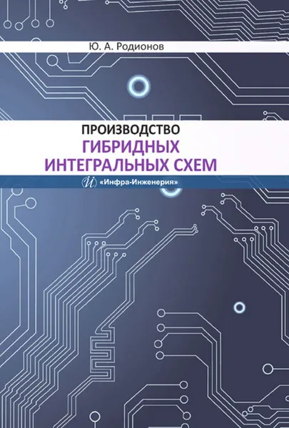 Обложка книги Производство гибридных интегральных схем. Учебное пособие, Родионов Юрий Анатольевич