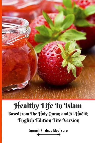 Обложка книги Healthy Life In Islam Based from The Holy Quran and Al-Hadith English Edition Lite Version, Jannah Firdaus Mediapro, Jannah Firdaus Mediapro Studio