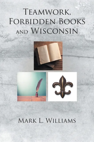 Обложка книги Teamwork, Forbidden Books and Wisconsin, Mark L. Williams