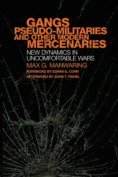 Обложка книги Gangs, Pseudo-militaries, and Other Modern Mercenaries. New Dynamics in Uncomfortable Wars, Max G. Manwaring