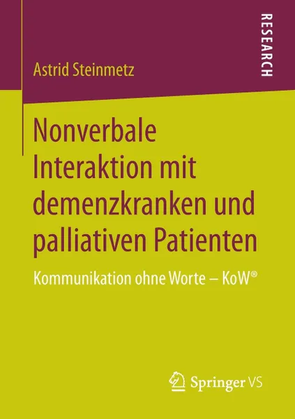 Обложка книги Nonverbale Interaktion mit demenzkranken und palliativen Patienten. Kommunikation ohne Worte - KoW., Astrid Steinmetz