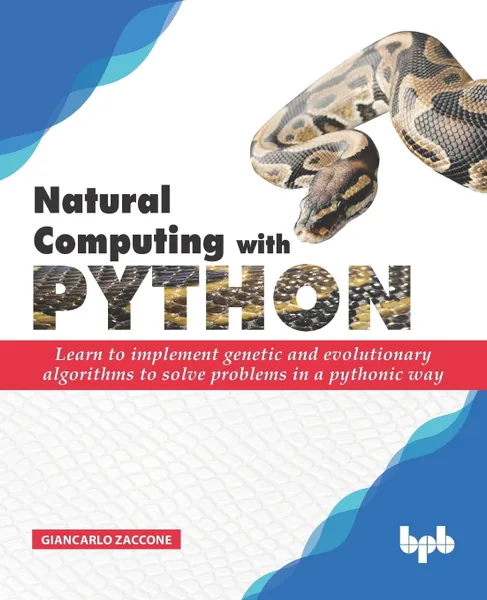 Обложка книги Natural Computing with Python. Learn to implement genetic and evolutionary algorithms to solve problems in a pythonic way, Giancarlo Zaccone