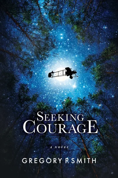 Обложка книги Seeking Courage. An Airman's Pursuit of Identity & Purpose Through Love and Loss During WW1, Gregory P. Smith