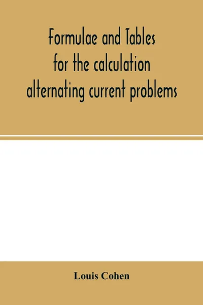 Обложка книги Formulae and tables for the calculation alternating current problems, Louis Cohen