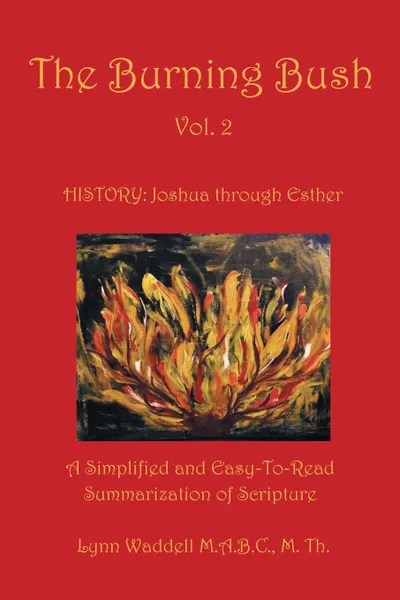 Обложка книги The Burning Bush  Vol. 2. A Simplified and Easy-To-Read Summarization of Scripture, Lynn Waddell M.A.B.C M Th