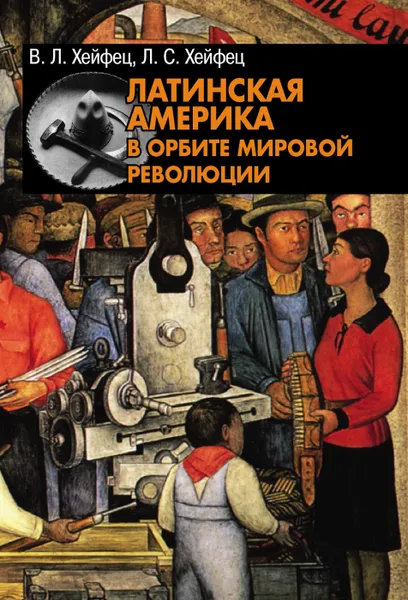 Обложка книги Латинская Америка в орбите мировой революции, Хейфец В. Л., Хейфец Л. С.