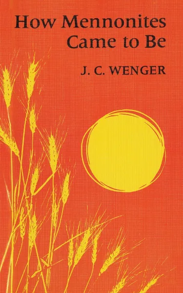 Обложка книги How Mennonites Came to Be. 1832, J C Wenger, John C Wenger