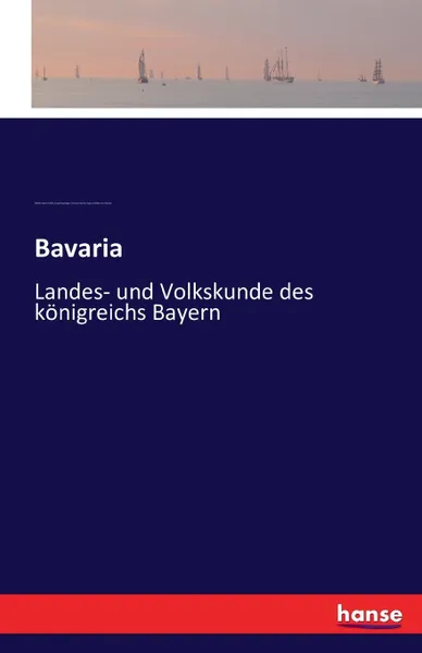 Обложка книги Bavaria. Landes- und Volkskunde des konigreichs Bayern, Wilhelm Heinrich Riehl, Joseph Heyberger, Christian Schmitt