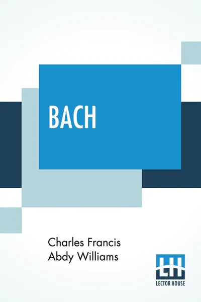 Обложка книги Bach. Edited By Frederick J. Crowest., Charles Francis Abdy Williams