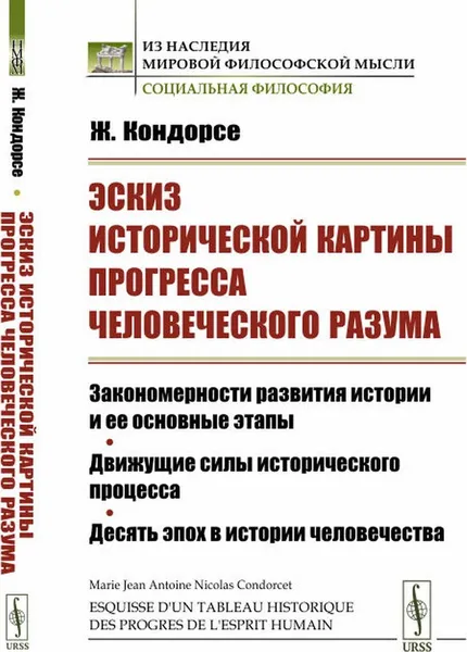 Обложка книги Эскиз исторической картины прогресса человеческого разума: Закономерности развития истории и ее основные этапы. Движущие силы исторического процесса. Десять эпох в истории человечества. Пер. с фр. , Кондорсе Ж. (Кондорсэ Ж.)