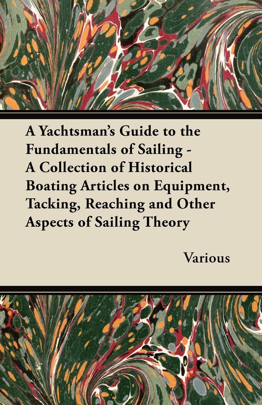 фото A Yachtsman's Guide to the Fundamentals of Sailing - A Collection of Historical Boating Articles on Equipment, Tacking, Reaching and Other Aspects O