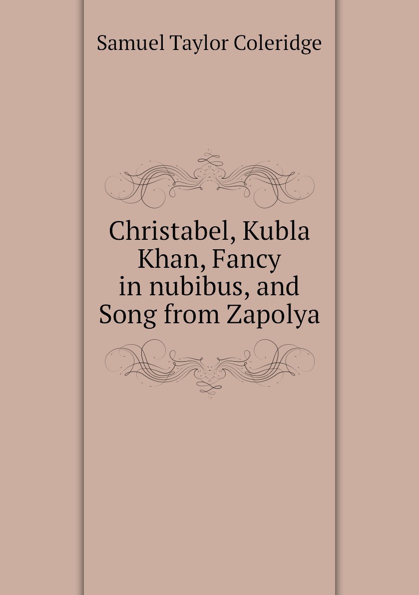 Kniga Christabel Kubla Khan Fancy In Nubibus And Song From Zapolya Kupit Knigu Isbn 9785877472570 S Bystroj Dostavkoj V Internet Magazine Ozon