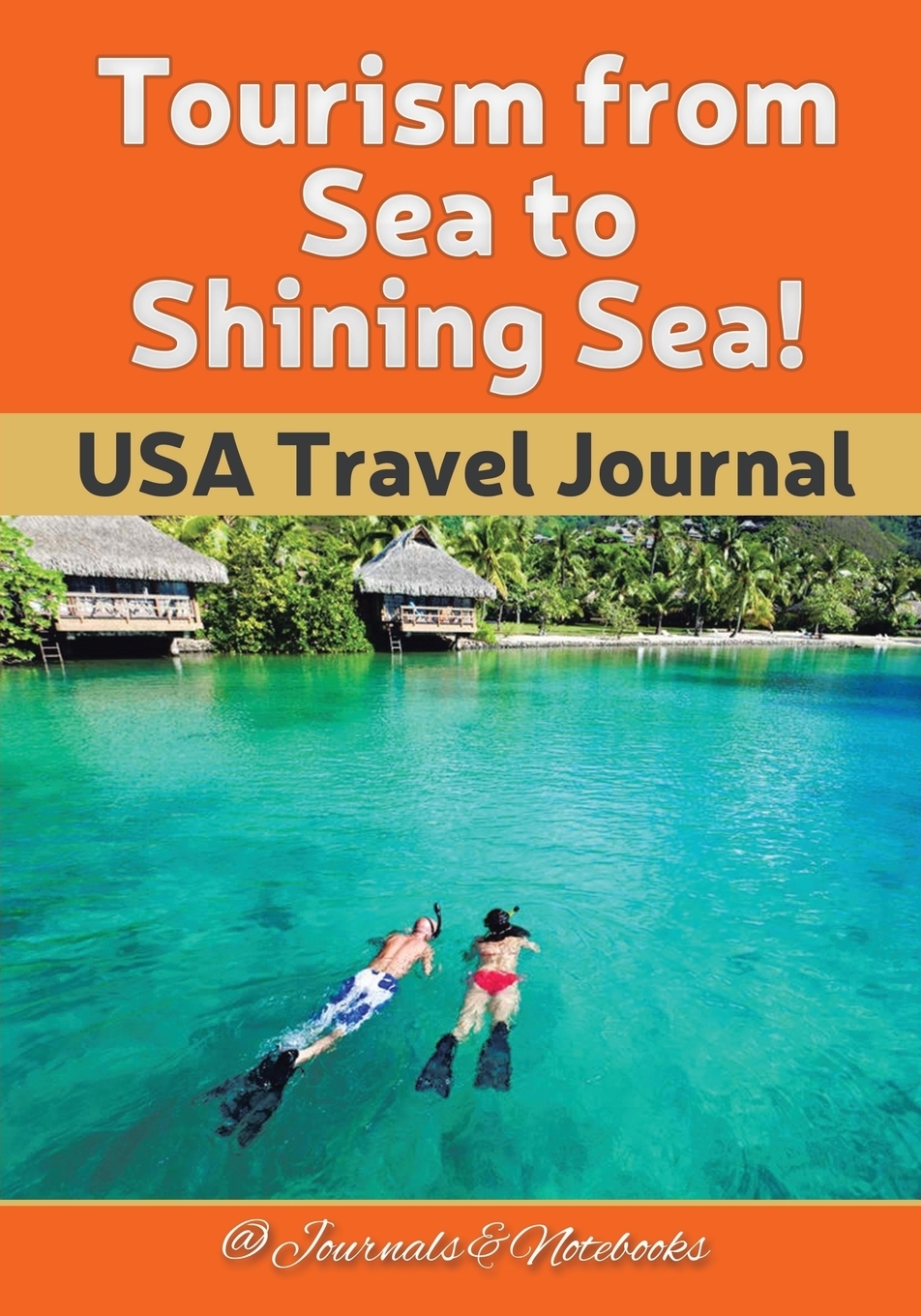 Tourism journals. Travel Journal. From Sea to Shining Sea. I want to Sea to see. We to go to the Sea every Summer.