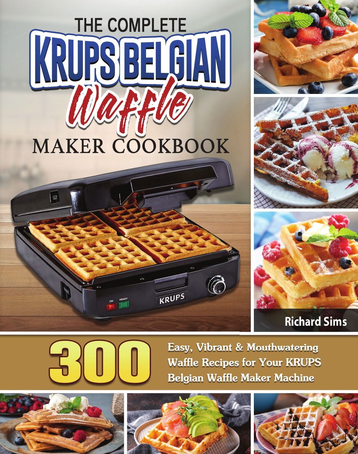 The Complete KRUPS Belgian Waffle Maker Cookbook. 300 Easy, Vibrant &  Mouthwatering Waffle Recipes for Your KRUPS Belgian Waffle Maker Machine -  купить с доставкой по выгодным ценам в интернет-магазине OZON (230181134)