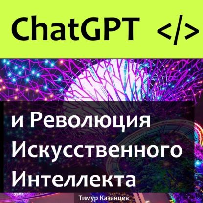 ChatGPT и Революция Искусственного Интеллекта | Казанцев Тимур | Электронная аудиокнига