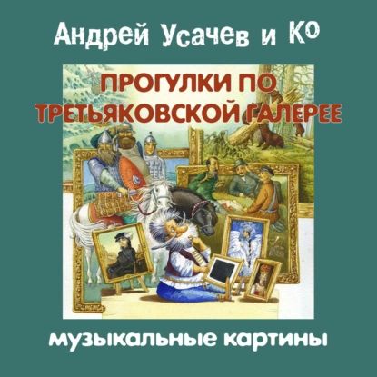 Прогулки по Третьяковской галерее. Музыкальные картины | Пинегин Александр, Усачев Андрей Алексеевич | Электронная аудиокнига