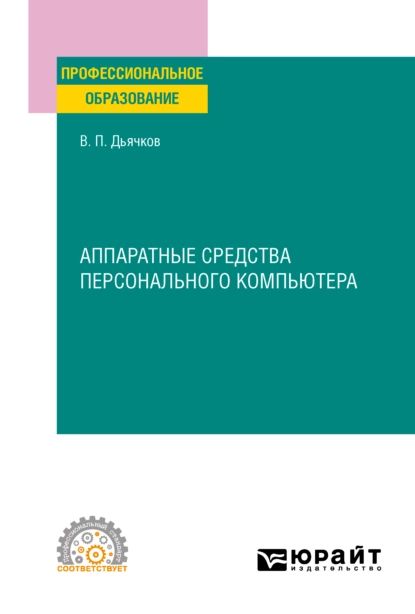 Аппаратные средства персонального компьютера. Учебное пособие для СПО | Дьячков Валерий Павлович | Электронная книга