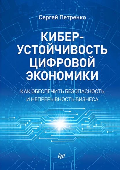 Киберустойчивость цифровой экономики. Как обеспечить безопасность и непрерывность бизнеса | Петренко Сергей Анатольевич | Электронная книга