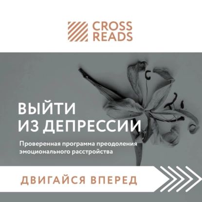 Саммари книги Выйти из депрессии. Проверенная программа преодоления эмоционального расстройства | Электронная аудиокнига