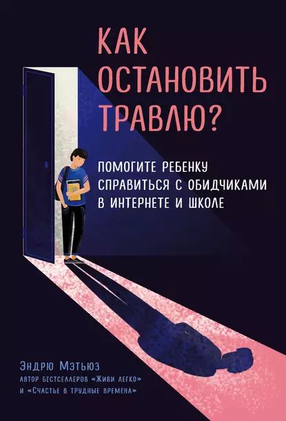 Как остановить травлю? Помогите ребенку справиться с обидчиками в интернете и школе | Мэтьюз Эндрю | Электронная книга