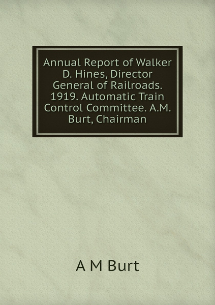 Annual Report of Walker D. Hines, Director General of Railroads. 1919 ...