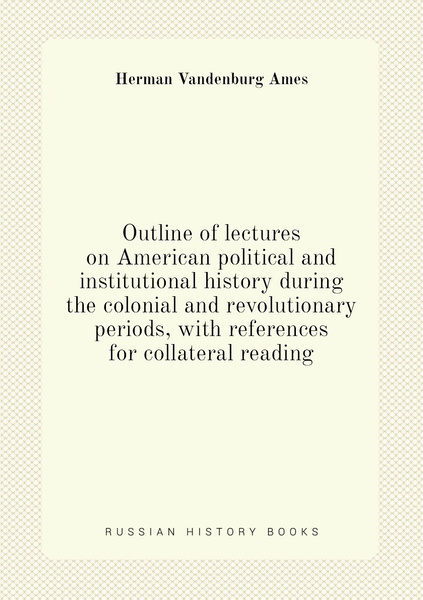 Outline of lectures on American political and institutional history ...