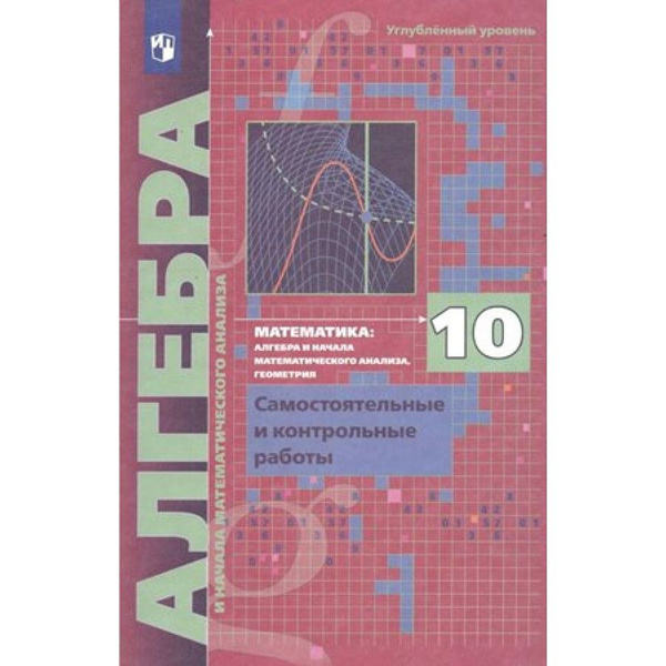 Алгебра. 10 класс. Самостоятельные и контрольные работы. Углубленный ...