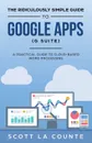 The Ridiculously Simple Guide to Google Apps (G Suite). A Practical Guide to Google Drive Google Docs, Google Sheets, Google Slides, and Google Forms - Scott La Counte