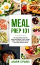 Meal Prep. 101 - The Beginner's Guide to Meal Prepping and Clean Eating - Simple, Delicious Recipes for a Lean and Healthy Body (Meal Prep Series) (Volume 1) - Mark Evans