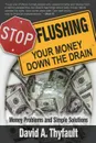 Stop Flushing Your Money Down the Drain - David a. Thyfault