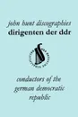 Dirigenten Der Ddr. Conductors of the German Democratic Republic. 5 Discographies. Otmar Suitner, Herbert Kegel, Heinz Rogner (Rogner), Heinz Bongartz - John Hunt