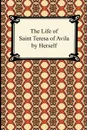 The Life of Saint Teresa of Avila by Herself - Saint Teresa of Avila, David Lewis