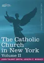 The Catholic Church in New York. A History of the New York Diocese from Its Establishment in 1808 to the Present Time: In 2 Volumes, Vol. II - John Talbot Smith