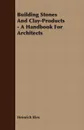 Building Stones And Clay-Products - A Handbook For Architects - Heinrich Ries
