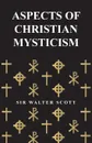 Aspects of Christian Mysticism - W. Scott, Sir Walter Scott