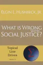 What Is Wrong with Social Justice - Jr. Elgin L. Hushbeck