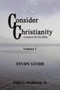 Consider Christianity, Volume 1 Study Guide - Elgin L Hushbeck Jr.