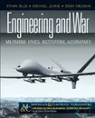 Engineering and War. Militarism, Ethics, Institutions, Alternatives - Ethan Blue, Michael Levine, Dean Nieusma