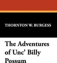 The Adventures of Unc' Billy Possum - Thornton W. Burgess