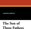 The Son of Three Fathers - Gaston LeRoux, Hannaford Bennett