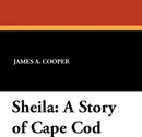 Sheila. A Story of Cape Cod - James A. Cooper